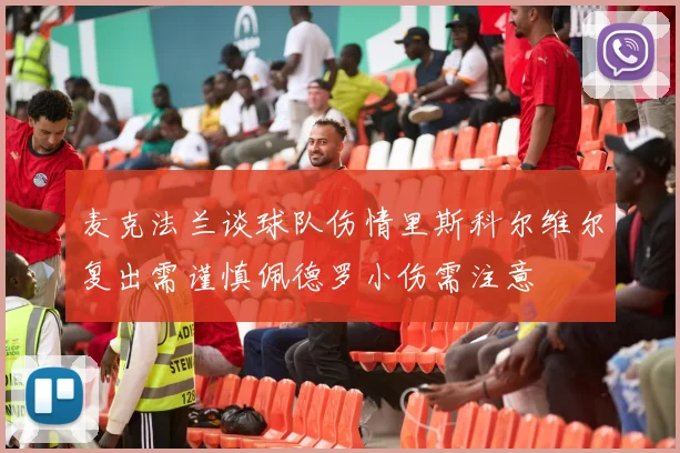 麦克法兰谈球队伤情里斯科尔维尔复出需谨慎佩德罗小伤需注意