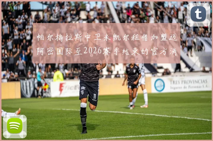 帕尔梅拉斯中卫米凯尔租借加盟迈阿密国际至2026赛季结束的官方消息